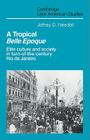 A Tropical Belle Epoque: Elite Culture and Society in Turn-Of-The-Century Rio de Janeiro (Cambridge Latin American Studies #62) By Jeffrey D. Needell Cover Image