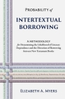 Probability of Intertextual Borrowing: A Methodology for Determining the Likelihood of Literary Dependence and the Direction of Borrowing between New By Elizabeth a. Myers Cover Image