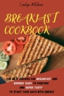Breakfast Cookbook: The Best Recipes For Breakfast And Brunch, Easy To Prepare And Super Tasty, To Start Your Days With Energy Cover Image