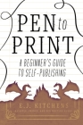 Pen to Print: A Beginner's Guide to Self-Publishing By E. J. Kitchens Cover Image