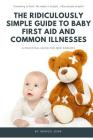 The Ridiculously Simple Guide to Baby First Aid and Common Illnesses: A Practical Guide For New Parents Cover Image