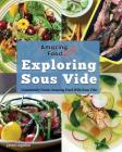 Amazing Food Made Easy: Exploring Sous Vide: Consistently Create Amazing Food With Sous Vide By Jason Logsdon Cover Image