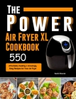 The Power XL Air Fryer Cookbook: 550 Affordable, Healthy & Amazingly Easy Recipes for Your Air Fryer Cover Image