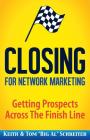 Closing for Network Marketing: Helping our Prospects Cross the Finish Line By Keith Schreiter, Tom Big Al Schreiter Cover Image