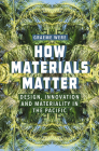 How Materials Matter: Design, Innovation and Materiality in the Pacific Cover Image