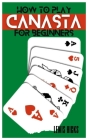 How to Play Canasta for Beginners: A complete guide to the card game By Lewis Hicks Cover Image