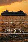 Beginners Guide to Cruising: your personal planning guide By Aaron Mase Cover Image