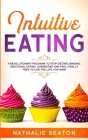 Intuitive Eating: A Revolutionary Program To Stop Dieting, Binging, Emotional Eating, Overeating And Feel Finally Free To Live The Life Cover Image