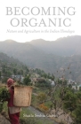 Becoming Organic: Nature and Agriculture in the Indian Himalaya (Yale Agrarian Studies Series) Cover Image