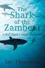 The Shark of the Zambezi: A Bull Shark's Quest to Survive Cover Image