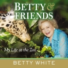 Betty & Friends: My Life at the Zoo By Betty White Cover Image