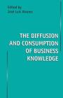 The Diffusion and Consumption of Business Knowledge By Jose Luis Alvarez (Editor) Cover Image