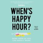 When's Happy Hour?: Work Hard So You Can Hardly Work Cover Image