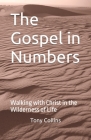 The Gospel in Numbers: Walking with Christ in the Wilderness of Life By Tony Collins Cover Image