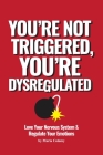 You're Not Triggered, You're Dysregulated: Managing The Nervous System & Regulating Emotions By Maria Colomy Cover Image