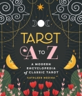 Tarot A to Z: A Modern Encyclopedia of Classic Tarot By Kathleen Medina Cover Image