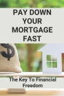 Pay Down Your Mortgage Fast: The Key To Financial Freedom: Mortgage Reduce Monthly Payment By Phil Durling Cover Image