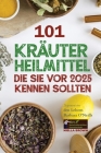 101 Kräuterheilmittel, die Sie vor 2025 kennen sollten: Inspiriert von den Lehren Barbara O'Neills: Was die Pharmaindustrie Ihnen nicht mitteilen möch By Niella Brown Cover Image