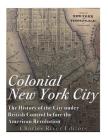 Colonial New York City: The History of the City under British Control before the American Revolution By Charles River Editors Cover Image