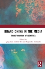 Brand China in the Media: Transformation of Identities By Qing Cao (Editor), Doreen Wu (Editor), Keyan G. Tomaselli (Editor) Cover Image