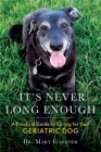 It's never long enough: A practical guide to caring for your geriatric (senior) dog By Mary Gardner Cover Image
