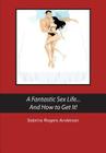 A Fantastic Sex Life...And How to Get It! By Sabrina Rogers-Anderson Cover Image