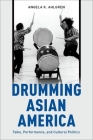 Drumming Asian America By Angela K. Ahlgren Cover Image