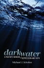 Darkwater: A Pastor's Memoir of Depression and Faith By Michael J. Scholtes Cover Image