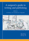 A Surgeon's Guide to Writing and Publishing By Moshe Schein (Editor), John R. Farndon (Editor), Abe Fingerhut (Editor) Cover Image