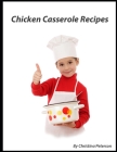 Chicken Casserole Recipes: 26 different chicken recipes with rice and noodles, Curry dishes, Enchiladas, Lasagna. amd more Cover Image