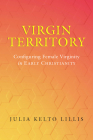 Virgin Territory: Configuring Female Virginity in Early Christianity (Christianity in Late Antiquity #13) By Julia Kelto Lillis Cover Image