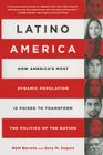 Latino America: How America’s Most Dynamic Population is Poised to Transform the Politics of the Nation By Matt Barreto, Gary M. Segura Cover Image