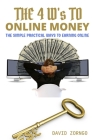 The 4 W's To Online Money: The Simple Practical Ways To Earning Online By David Zorngo Cover Image