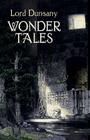 Wonder Tales: The Book of Wonder and Tales of Wonder By Edward John Moreton Dunsany Cover Image