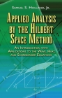 Applied Analysis by the Hilbert Space Method: An Introduction with Applications to the Wave, Heat, and Schrödinger Equations (Dover Books on Mathematics) By Samuel S. Holland Cover Image