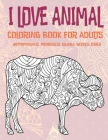 I Love Animal - Coloring Book for adults - Hippopotamus, Proboscis, Iguana, Wolves, other By Johanna Hall Cover Image