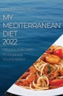 My Mediterranean Diet 2022: Delicious Recipes to Increase Your Energy Cover Image