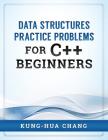 Data Structures Practice Problems for C++ Beginners By Kung-Hua Chang Cover Image