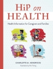 Hip on Health: Health Information for Caregivers and Families By Charlotte M. Hendricks Cover Image