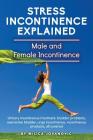 Stress Incontinence Explained: Male and female incontinence, Urinary incontinence treatment, bladder problems, overactive bladder, urge incontinence, Cover Image