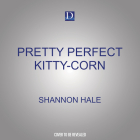 Pretty Perfect Kitty-Corn By Shannon Hale, Kitty Hendrix (Read by), Vikas Adam (Read by) Cover Image