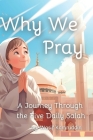 Why We Pray: A Journey Through the Five Daily Salah Cover Image