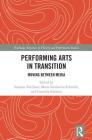 Performing Arts in Transition: Moving Between Media (Routledge Advances in Theatre & Performance Studies) Cover Image