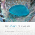 The Lure of Sea Glass: Our Connection to Nature's Gems By Richard Lamotte, Celia Pearson (Photographer) Cover Image
