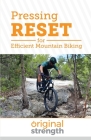 Pressing RESET for Efficient Mountain Biking By Original Strength, Michael Barnard Cover Image