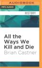 All the Ways We Kill and Die: An Elegy for a Fallen Comrade, and the Hunt for His Killer By Brian Castner, Brian Castner (Read by) Cover Image