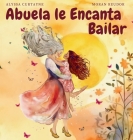 Abuela le Encanta Bailar By Alyssa Curtayne, Reudor (Illustrator), Lara A. Cantos (Translator) Cover Image