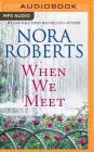 When We Meet: The Law Is a Lady and Opposites Attract By Nora Roberts, Mikael Naramore (Read by), Christina Traister (Read by) Cover Image