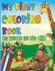 My First Coloring Book For Toddlers And Kids 1-3: 100 Cute Animals and Easy Things To Learn and Color For Toddlers and Kids ages 1, 2, 3 Cover Image