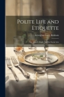 Polite Life and Etiquette: Or. What Is Right, and the Social Arts By Georgene Corry Benham Cover Image